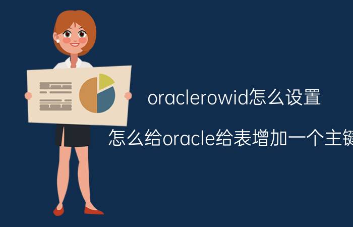 oraclerowid怎么设置 怎么给oracle给表增加一个主键？